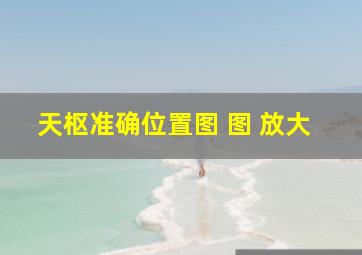 天枢准确位置图 图 放大